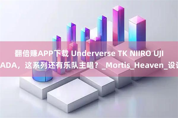 翻倍赚APP下载 Underverse TK NIIRO UJITADA,这系列还有乐队主唱?_Mortis_Heaven_设计